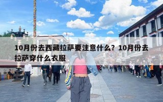 10月份去西藏拉萨要注意什么？10月份去拉萨穿什么衣服