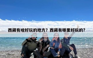 西藏有啥好玩的地方？西藏有哪里好玩的?