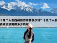 十几个人去西藏旅游需要多少钱？十几个人去西藏旅游需要多少钱呢