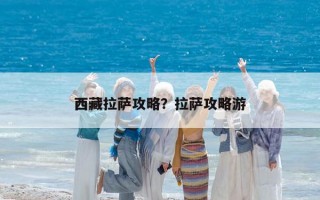 西藏拉萨攻略？拉萨攻略游