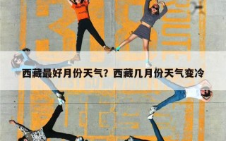 西藏最好月份天气？西藏几月份天气变冷
