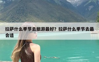 拉萨什么季节去旅游最好？拉萨什么季节去最合适