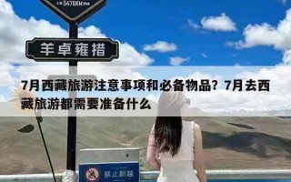 7月西藏旅游注意事项和必备物品？7月去西藏旅游都需要准备什么