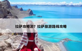 拉萨攻略游？拉萨旅游路线攻略