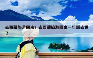 去西藏旅游回来？去西藏旅游回来一年后去世了