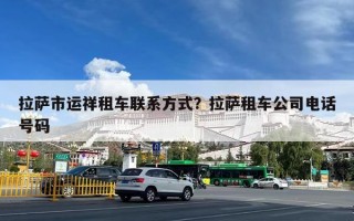 拉萨市运祥租车联系方式？拉萨租车公司电话号码