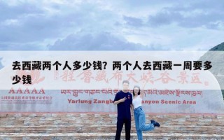 去西藏两个人多少钱？两个人去西藏一周要多少钱