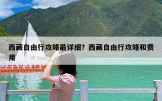 西藏自由行攻略最详细？西藏自由行攻略和费用