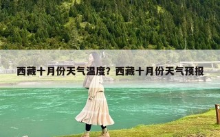 西藏十月份天气温度？西藏十月份天气预报