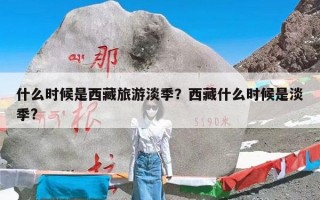 什么时候是西藏旅游淡季？西藏什么时候是淡季?