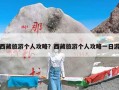 西藏旅游个人攻略？西藏旅游个人攻略一日游