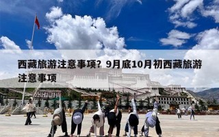 西藏旅游注意事项？9月底10月初西藏旅游注意事项