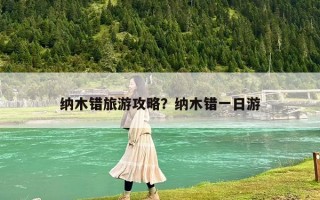 纳木错旅游攻略？纳木错一日游