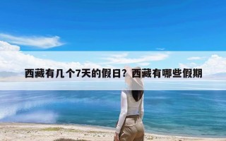 西藏有几个7天的假日？西藏有哪些假期