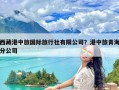 西藏港中旅国际旅行社有限公司？港中旅青海分公司