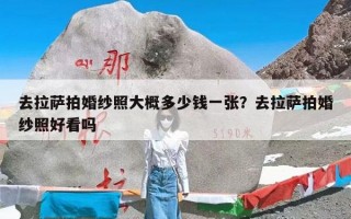 去拉萨拍婚纱照大概多少钱一张？去拉萨拍婚纱照好看吗