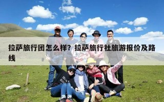 拉萨旅行团怎么样？拉萨旅行社旅游报价及路线