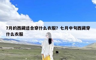 7月的西藏适合穿什么衣服？七月中旬西藏穿什么衣服