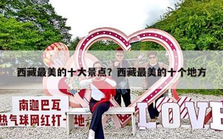 西藏最美的十大景点？西藏最美的十个地方