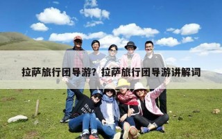 拉萨旅行团导游？拉萨旅行团导游讲解词