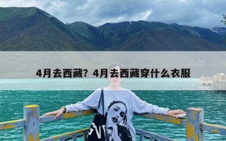 4月去西藏？4月去西藏穿什么衣服