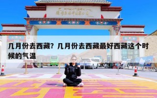 几月份去西藏？几月份去西藏最好西藏这个时候的气温