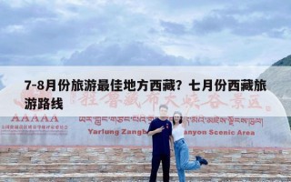 7-8月份旅游最佳地方西藏？七月份西藏旅游路线