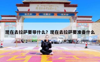 现在去拉萨要带什么？现在去拉萨要准备什么
