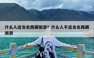 什么人适合去西藏旅游？什么人不适合去西藏旅游