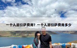 一个人游拉萨费用？一个人游拉萨费用多少