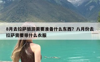 8月去拉萨旅游需要准备什么东西？八月份去拉萨需要带什么衣服