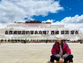 去西藏旅游的穿衣攻略？西藏 旅游 穿衣
