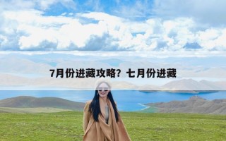 7月份进藏攻略？七月份进藏