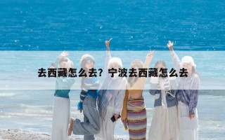 去西藏怎么去？宁波去西藏怎么去