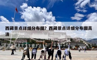 西藏景点详细分布图？西藏景点详细分布图高清