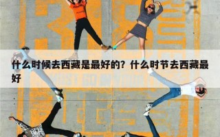 什么时候去西藏是最好的？什么时节去西藏最好