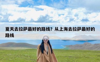 夏天去拉萨最好的路线？从上海去拉萨最好的路线