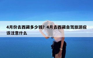4月份去西藏多少钱？4月去西藏自驾旅游应该注意什么