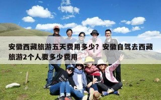安徽西藏旅游五天费用多少？安徽自驾去西藏旅游2个人要多少费用