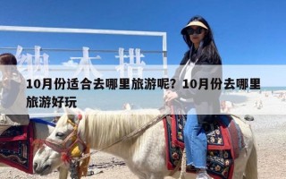 10月份适合去哪里旅游呢？10月份去哪里旅游好玩