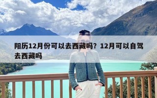 阳历12月份可以去西藏吗？12月可以自驾去西藏吗