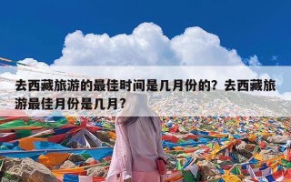 去西藏旅游的最佳时间是几月份的？去西藏旅游最佳月份是几月?
