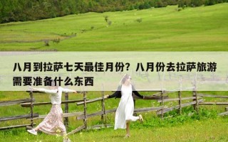 八月到拉萨七天最佳月份？八月份去拉萨旅游需要准备什么东西