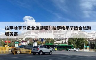 拉萨啥季节适合旅游呢？拉萨啥季节适合旅游呢英语