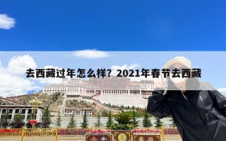 去西藏过年怎么样？2021年春节去西藏