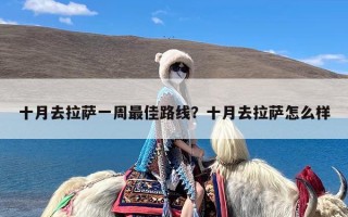 十月去拉萨一周最佳路线？十月去拉萨怎么样
