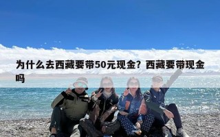为什么去西藏要带50元现金？西藏要带现金吗
