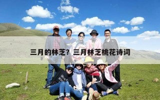 三月的林芝？三月林芝桃花诗词