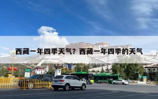 西藏一年四季天气？西藏一年四季的天气
