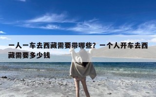 一人一车去西藏需要带哪些？一个人开车去西藏需要多少钱